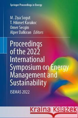 Proceedings of the 2022 International Symposium on Energy Management and Sustainability: ISEMAS 2022 M. Ziya Sogut T. Hikmet Karakoc Omer Secgin 9783031301704