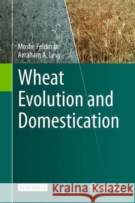 Wheat Evolution and Domestication Moshe Feldman Avraham A. Levy 9783031301773 Springer