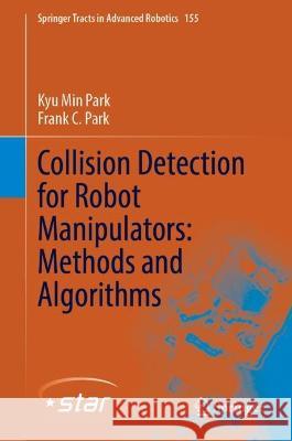 Collision Detection for Robot Manipulators: Methods and Algorithms Kyu Min Park Frank C. Park  9783031301940 Springer International Publishing AG