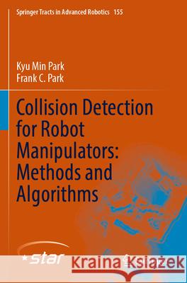 Collision Detection for Robot Manipulators: Methods and Algorithms Kyu Min Park, Frank C. Park 9783031301971 Springer Nature Switzerland