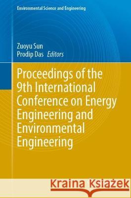 Proceedings of the 9th International Conference on Energy Engineering and Environmental Engineering Zuoyu Sun Prodip Das 9783031302329 Springer