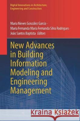 New Advances in Building Information Modeling and Engineering Management Mar?a de Las Nieves Gonz?le Fernanda Rodrigues Jo?o Santo 9783031302466