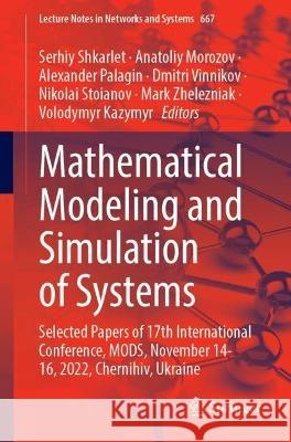 Mathematical Modeling and Simulation of Systems: Selected Papers of 17th International Conference, MODS, November 14-16, 2022, Chernihiv, Ukraine Serhiy Shkarlet Anatoliy Morozov Alexander Palagin 9783031302503 Springer International Publishing AG