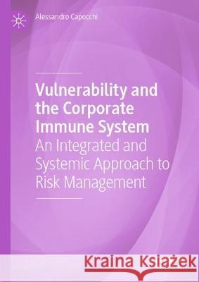 Vulnerability and the Corporate Immune System: An Integrated and Systemic Approach to Risk Management Alessandro Capocchi 9783031302534 Palgrave MacMillan