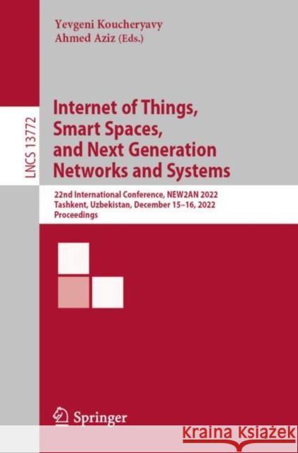 Internet of Things, Smart Spaces, and Next Generation Networks and Systems: 22nd International Conference, NEW2AN 2022, Tashkent, Uzbekistan, December 15–16, 2022, Proceedings Yevgeni Koucheryavy Ahmed Aziz 9783031302572 Springer