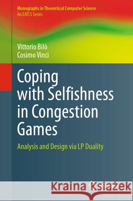 Coping with Selfishness in Congestion Games: Analysis and Design Via LP Duality Vittorio Bil? Cosimo Vinci 9783031302633 Springer