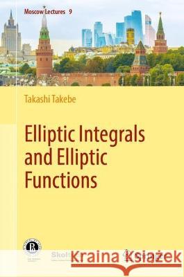 Elliptic Integrals and Elliptic Functions Takashi Takebe 9783031302640 Springer