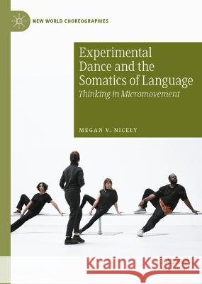 Experimental Dance and the Somatics of Language Megan V. Nicely 9783031302954 Springer International Publishing