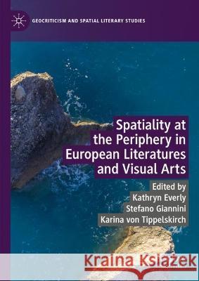 Spatiality at the Periphery in European Literatures and Visual Arts Kathryn Everly Stefano Giannini Karina Vo 9783031303111 Palgrave MacMillan