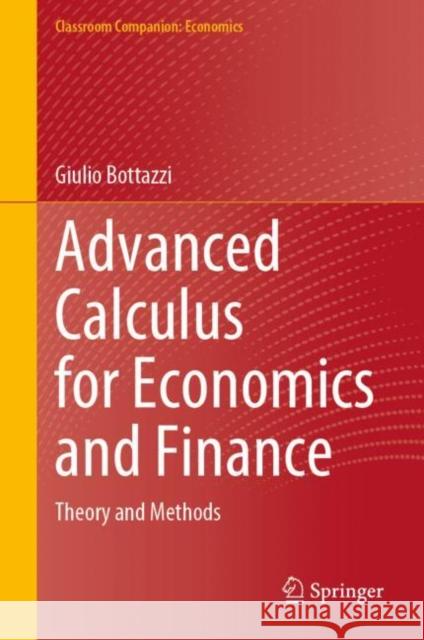 Advanced Calculus for Economics and Finance: Theory and Methods Giulio Bottazzi   9783031303159 Springer International Publishing AG