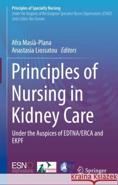 Principles of Nursing in Kidney Care: Under the Auspices of EDTNA/ERCA and EKPF  9783031303197 Springer