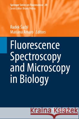 Fluorescence Spectroscopy and Microscopy in Biology Radek Sachl Mariana Amaro  9783031303616 Springer International Publishing AG