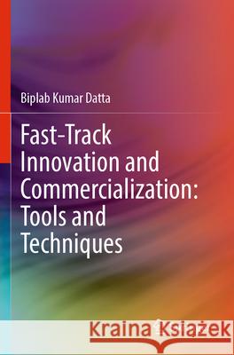 Fast-Track Innovation and Commercialization: Tools and Techniques Biplab Kumar Datta 9783031303777