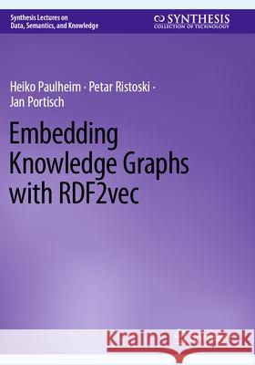 Embedding Knowledge Graphs with Rdf2vec Heiko Paulheim Petar Ristoski Jan Portisch 9783031303890