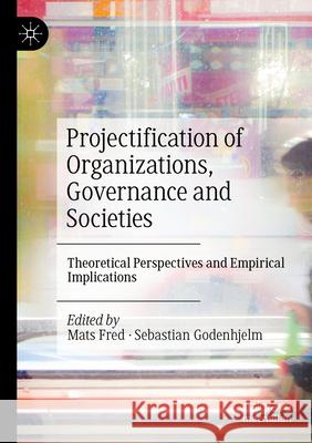 Projectification of Organizations, Governance and Societies  9783031304132 Springer International Publishing