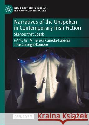 Narratives of the Unspoken in Contemporary Irish Fiction: Silences that Speak M. Teresa Caneda-Cabrera Jos? Carregal-Romero 9783031304545