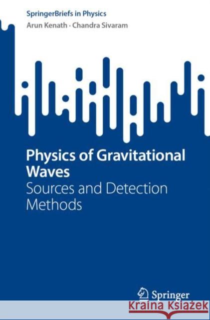 Physics of Gravitational Waves: Sources and Detection Methods Arun Kenath Chandra Sivaram 9783031304620 Springer