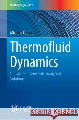 Thermofluid Dynamics: Unusual Problems with Analytical Solutions Michele Ciofalo 9783031304699 Springer