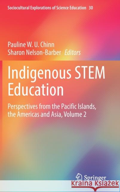 Indigenous STEM Education: Perspectives from the Pacific Islands, the Americas and Asia, Volume 2 Pauline W. U. Chinn Sharon Nelson-Barber 9783031305054