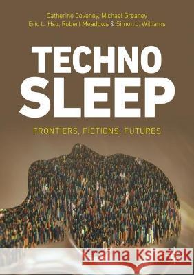 Technosleep: Frontiers, Fictions, Futures Catherine Coveney Michael Greaney Eric L. Hsu 9783031305986 Palgrave MacMillan