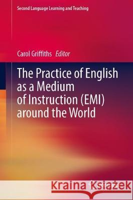 The Practice of English as a Medium of Instruction (Emi) Around the World Carol Griffiths 9783031306129 Springer