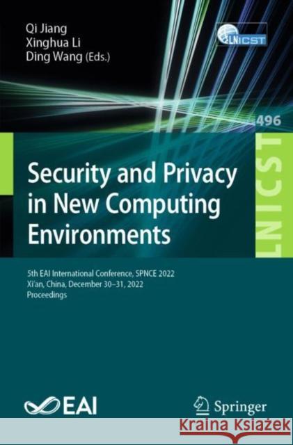 Security and Privacy in New Computing Environments: 5th Eai International Conference, Spnce 2022, Xi'an, China, December 30-31, 2022, Proceedings Qi Jiang Xinghua Li Ding Wang 9783031306228