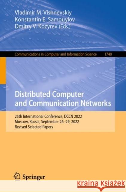 Distributed Computer and Communication Networks: 25th International Conference, Dccn 2022, Moscow, Russia, September 26-29, 2022, Revised Selected Pap Vladimir M. Vishnevskiy Konstantin E. Samouylov Dmitry V. Kozyrev 9783031306471 Springer