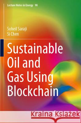 Sustainable Oil and Gas Using Blockchain Soheil Saraji, Si Chen 9783031306990 Springer International Publishing