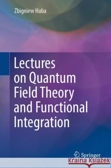 Lectures on Quantum Field Theory and Functional Integration Zbigniew Haba 9783031307119 Springer