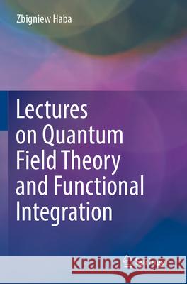 Lectures on Quantum Field Theory and Functional Integration Zbigniew Haba 9783031307140 Springer Nature Switzerland