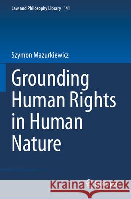 Grounding Human Rights in Human Nature Szymon Mazurkiewicz 9783031307362 Springer