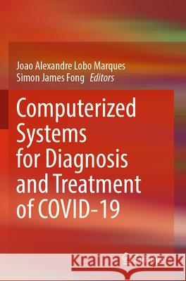 Computerized Systems for Diagnosis and Treatment of Covid-19 Joao Alexandre Lob Simon James Fong 9783031307904