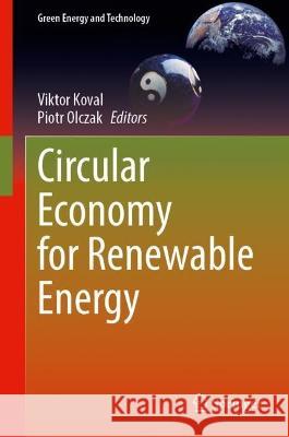Circular Economy for Renewable Energy Viktor Koval Piotr Olczak 9783031307997 Springer