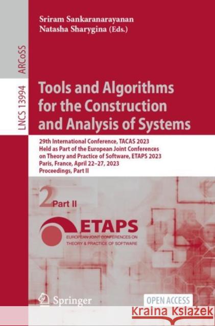 Tools and Algorithms for the Construction and Analysis of Systems: 29th International Conference, TACAS 2023, Held as Part of the European Joint Conferences on Theory and Practice of Software, ETAPS 2 Sriram Sankaranarayanan Natasha Sharygina  9783031308192 Springer International Publishing AG