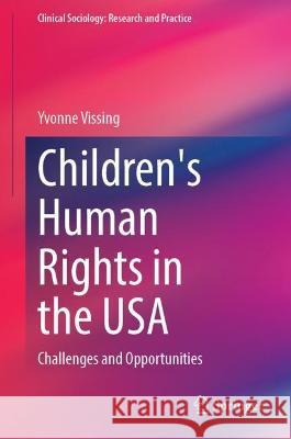 Children's Human Rights in the USA: Challenges and Opportunities Yvonne Vissing 9783031308475 Springer