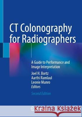 CT Colonography for Radiographers: A Guide to Performance and Image Interpretation Joel H. Bortz Aarthi Ramlaul Leonie Munro 9783031308659