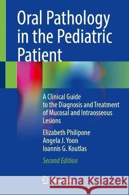 Oral Pathology in the Pediatric Patient: A Clinical Guide to the Diagnosis and Treatment of Mucosal and Intraosseous Lesions Elizabeth Philipone Angela J. Yoon Ioannis G. Koutlas 9783031308994 Springer