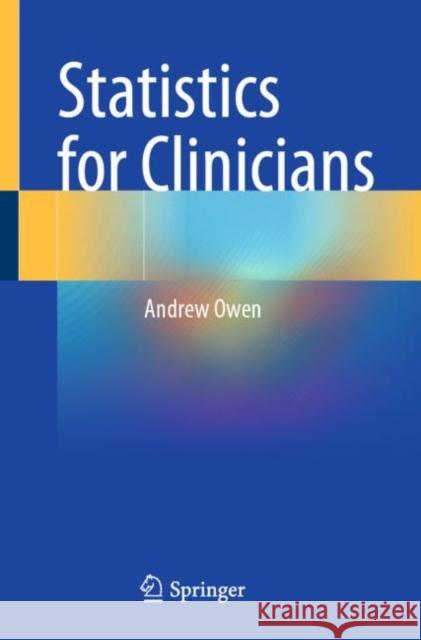 Statistics for Clinicians Andrew Owen 9783031309038 Springer