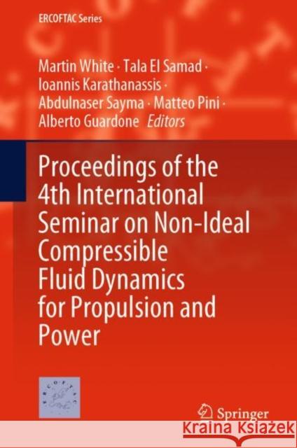 Proceedings of the 4th International Seminar on Non-Ideal Compressible Fluid Dynamics for Propulsion and Power Martin White Tala E Ioannis Karathanassis 9783031309359 Springer