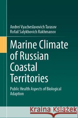 Marine Climate of Russian Coastal Territories: Public Health Aspects of Biological Adaption Andrei Vyacheslavovich Tarasov Rofail Salykhovich Rakhmanov 9783031309502 Springer