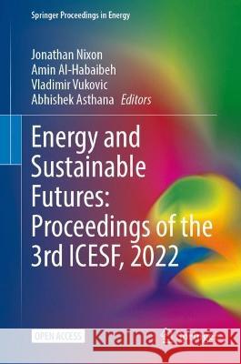 Energy and Sustainable Futures: Proceedings of the 3rd Icesf, 2022 Jonathan D. Nixon Amin Al-Habaibeh Vladimir Vukovic 9783031309595 Springer