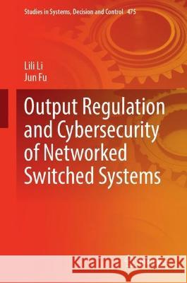 Output Regulation and Cybersecurity of Networked Switched Systems Lili Li Jun Fu  9783031309717 Springer International Publishing AG