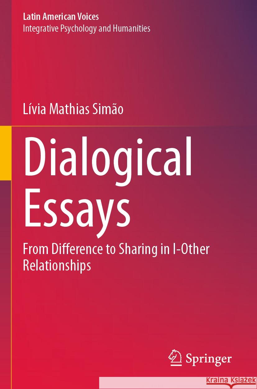 Dialogical Essays: From Difference to Sharing in I-Other Relationships L?via Mathias Sim?o 9783031310027 Springer