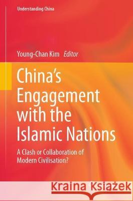 China’s Engagement with the Islamic Nations: A Clash or Collaboration of Modern Civilisation? Young-Chan Kim 9783031310416