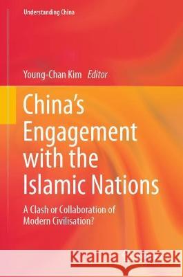 China’s Engagement with the Islamic Nations: A Clash or Collaboration of Modern Civilisation? Young-Chan Kim 9783031310416 Springer