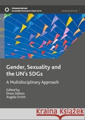 Gender, Sexuality and the UN's SDGs: A Multidisciplinary Approach Drew Dalton Angela Smith  9783031310454