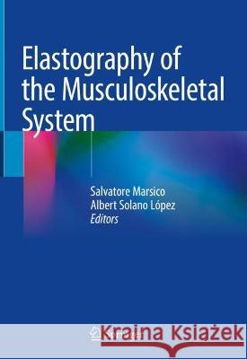 Elastography of the Musculoskeletal System Salvatore Marsico Albert Solan 9783031310539 Springer
