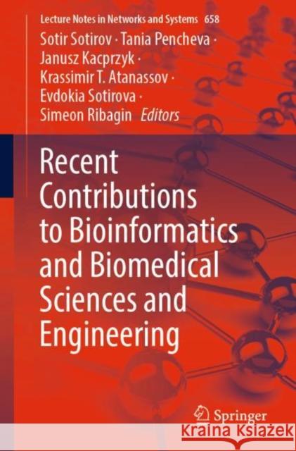 Recent Contributions to Bioinformatics and Biomedical Sciences and Engineering Sotir Sotirov Tania Pencheva Janusz Kacprzyk 9783031310683 Springer