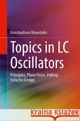 Topics in LC Oscillators: Principles, Phase Noise, Pulling, Inductor Design Konstantinos Manetakis 9783031310850 Springer