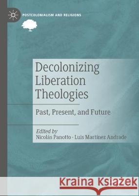 Decolonizing Liberation Theologies: Past, Present, and Future Nicol?s Panotto Luis Mart?ne 9783031311307